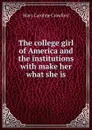 The college girl of America and the institutions with make her what she is - Mary Caroline Crawford