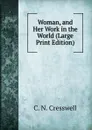 Woman, and Her Work in the World (Large Print Edition) - C. N. Cresswell