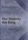 Her Majesty the King - James Jeffrey Roche