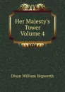 Her Majesty.s Tower Volume 4 - Dixon William Hepworth