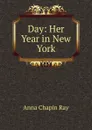 Day: Her Year in New York - Anna Chapin Ray