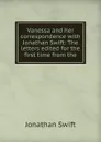 Vanessa and her correspondence with Jonathan Swift: The letters edited for the first time from the - Swift Jonathan