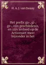 Het prefix ga-, gi-, ge-, zijn geschiedenis, en zijn invloed op de Actionsart meer bijzonder in het - H. A. J. van Swaay