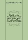 The life of the Buddha and the early history of his order, derived from Tibetan works in the Bkah-Hg - Rockhill William Woodville