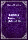 Echoes from the Highland Hils - Charles H. Collins