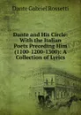 Dante and His Circle: With the Italian Poets Preceding Him (1100-1200-1300): A Collection of Lyrics - Rossetti Dante Gabriel