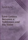 Love-Letters Between a Nobleman and His Sister - Aphra Behn