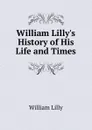 William Lilly.s History of His Life and Times - William Lilly
