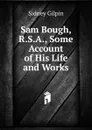 Sam Bough, R.S.A., Some Account of His Life and Works - Sidney Gilpin