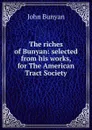 The riches of Bunyan: selected from his works, for The American Tract Society - John Bunyan