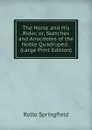 The Horse and His Rider, or, Sketches and Anecdotes of the Noble Quadruped . (Large Print Edition) - Rollo Springfield