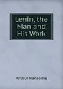 Lenin, the Man and His Work - Arthur Ransome