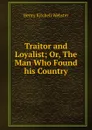 Traitor and Loyalist; Or, The Man Who Found his Country - Henry Kitchell Webster