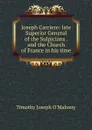 Joseph Carriere: late Superior General of the Sulpicians . and the Church of France in his time - Timothy Joseph O'Mahony