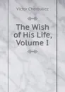 The Wish of His Life, Volume I - Victor Cherbuliez