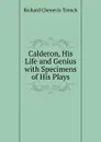 Calderon, His Life and Genius with Specimens of His Plays - Trench Richard Chenevix