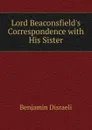 Lord Beaconsfield.s Correspondence with His Sister - Disraeli Benjamin