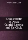 Recollections of Dante Gabriel Rossetti and his Circle - Henry Treffry Dunn