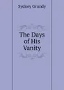 The Days of His Vanity - Sydney Grundy