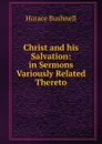 Christ and his Salvation: in Sermons Variously Related Thereto. - Horace Bushnell