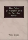 The Odes of Horace, and His Secular Hymn - W. C. Green