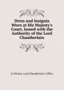 Dress and Insignia Worn at His Majesty.s Court, Issued with the Authority of the Lord Chamberlain - Gr Britain. Lord Chamberlain's Office