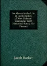 Incidents in the Life of Jacob Barker, of New Orleans, Louisiana: With Historical Facts, His Financi - Jacob Barker