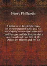 A letter to an English layman, on the coronation oath, and His late Majesty.s correspondence with Lord Kenyon and Mr. Pitt: in which are considered . no. XCI of Mr. Dillon, Dr. Milner, and Mr. Ch - Henry Phillpotts