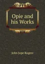 Opie and his Works - John Jope Rogers