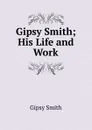 Gipsy Smith; His Life and Work - Gipsy Smith