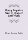 Henry Boynton Smith: His Life and Work - Henry Boynton Smith