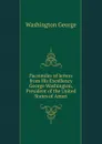 Facsimiles of letters from His Excellency George Washington, President of the United States of Ameri - George Washington