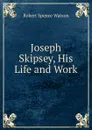 Joseph Skipsey, His Life and Work - Robert Spence Watson