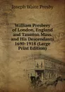 William Presbrey of London, England and Taunton Mass. and His Descendants 1690-1918 (Large Print Edition) - Joseph Waite Presby