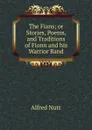 The Fians; or Stories, Poems, and Traditions of Fionn and his Warrior Band - Alfred Nutt