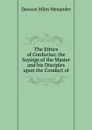 The Ethics of Confucius; the Sayings of the Master and his Disciples upon the Conduct of - Dawson Miles Menander