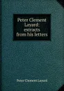 Peter Clement Layard: extracts from his letters - Peter Clement Layard