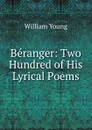 Beranger: Two Hundred of His Lyrical Poems - William Young