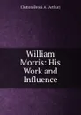 William Morris: His Work and Influence - Clutton-Brock A. (Arthur)