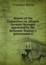 Report of the Committee on Alleged German Outrages appointed by His Britannic Majesty.s government a - Viscount Bryce