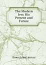 The Modern Jew; His Present and Future - Dawes Anna Laurens