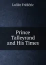 Prince Talleyrand and His Times - Loliée Frédéric