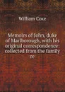 Memoirs of John, duke of Marlborough, with his original correspondence: collected from the family re - William Coxe