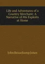 Life and Adventures of a Country Merchant: A Narrative of His Exploits at Home - John Beauchamp Jones
