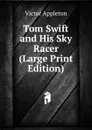 Tom Swift and His Sky Racer (Large Print Edition) - Appleton Victor