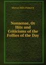 Nonsense, Or Hits and Criticisms of the Follies of the Day - Marcus Mills Pomeroy