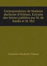 Correspondance de Madame duchesse d.Orleans. Extraite des lettres publiees par M. de Ranke et M. Hol - Charlotte-Elisabeth Orléans