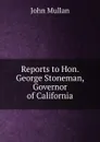 Reports to Hon. George Stoneman, Governor of California - John Mullan
