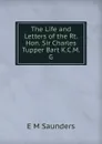 The Life and Letters of the Rt. Hon. Sir Charles Tupper Bart K.C.M.G. - E M Saunders