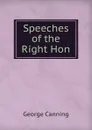 Speeches of the Right Hon - George Canning